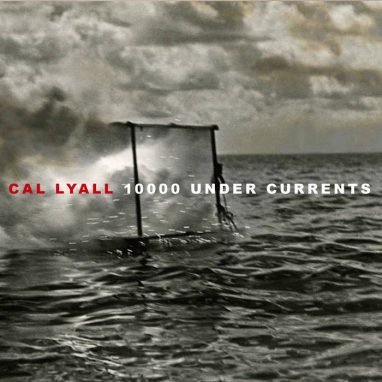 10000 UNDER CURRENTS  ///  CAL LYALL